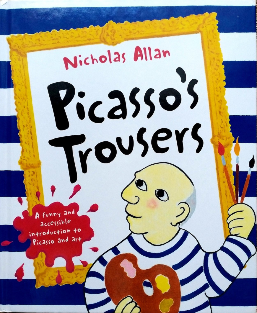 "Picasso's Trousers" - The courage to say "Yes!" when others say "No!" Illustrated Biographies Illustrated Biographies picassos trousers nicholas allan 18